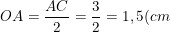\small OA=\frac{AC}{2}=\frac{3}{2}=1,5(cm)